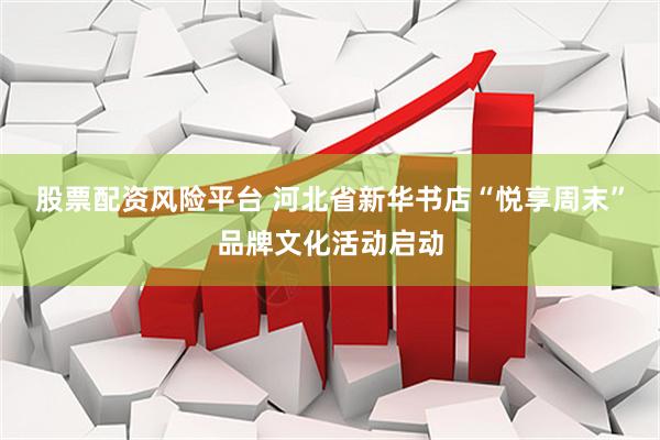 股票配资风险平台 河北省新华书店“悦享周末”品牌文化活动启动