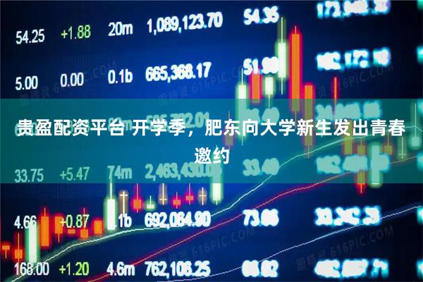 贵盈配资平台 开学季，肥东向大学新生发出青春邀约